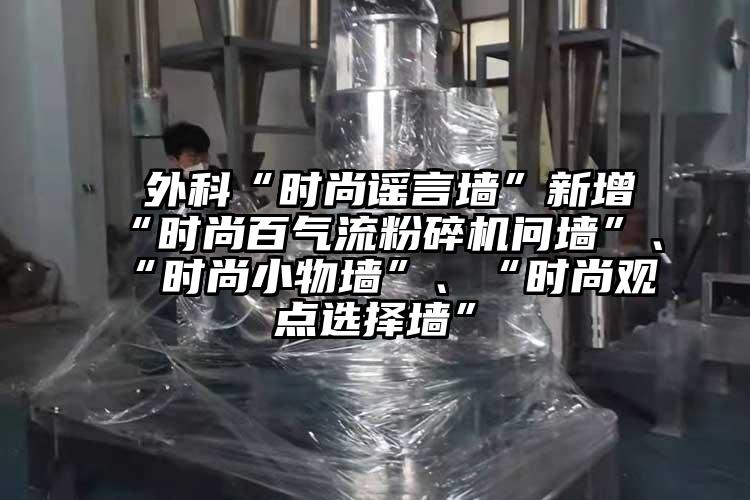  外科“時尚謠言牆”新增“時尚百氣流青青草下载安装問牆”、“時尚小物牆”、“時尚觀點選擇牆”
