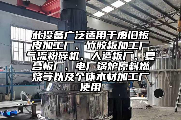 此設備廣泛適用於廢舊板皮加工廠、竹膠板加工廠氣流青青草下载安装、人造板廠、複合板廠、電廠鍋爐原料燃燒等以及個體木材加工廠使用