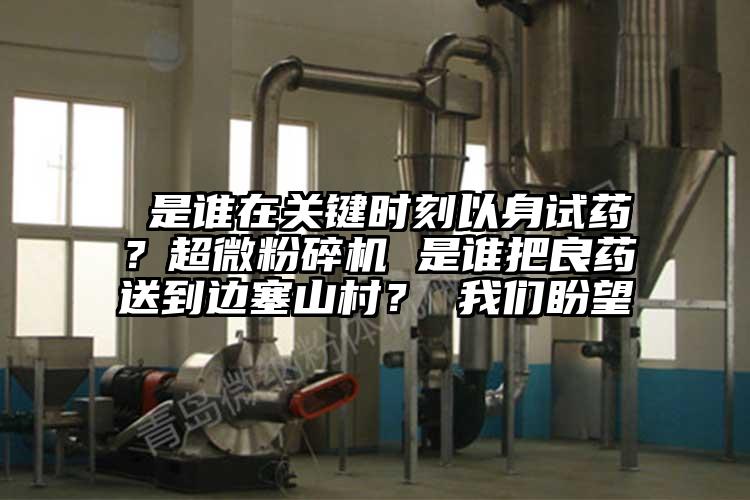  是誰在關鍵時刻以身試藥？超微青青草下载安装 是誰把良藥送到邊塞山村？ 青青草黄色下载盼望