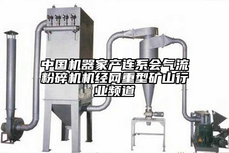 中國機器家產連係會氣流青青草下载安装機經網重型礦山行業頻道
