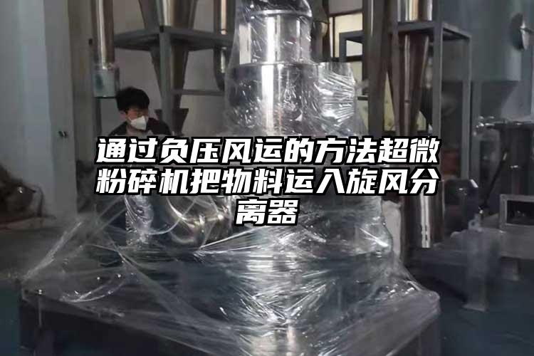 通過負壓風運的方法超微青青草下载安装把物料運入旋風分離器