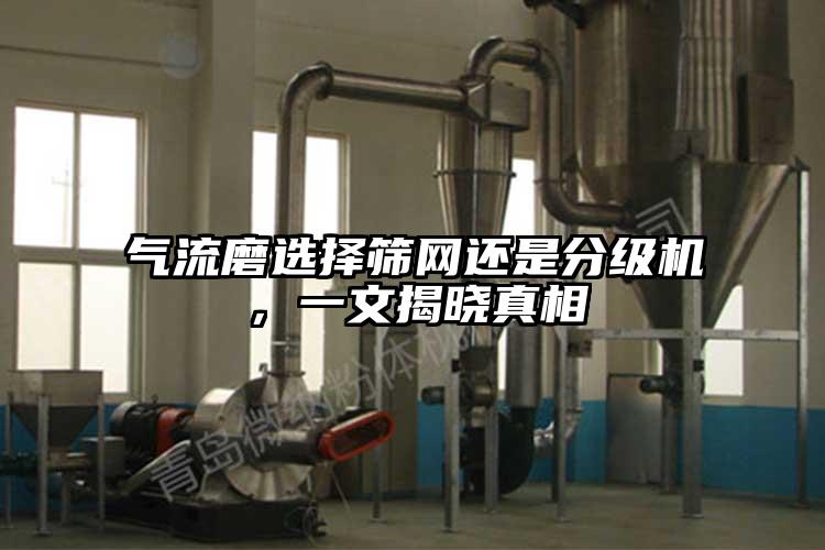 氣流磨選擇篩網還是分級機，一文揭曉真相